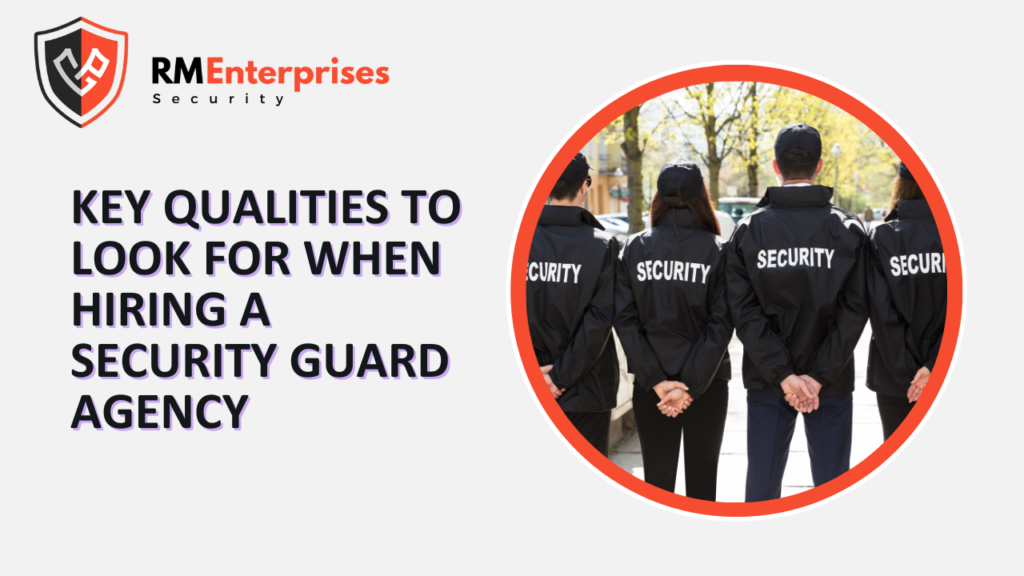 Key Qualities to Look for When Hiring a Security Guard Agency