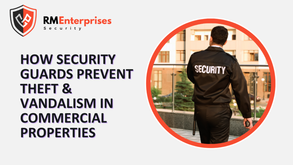 How Security Guards Prevent Theft & Vandalism in Commercial Properties