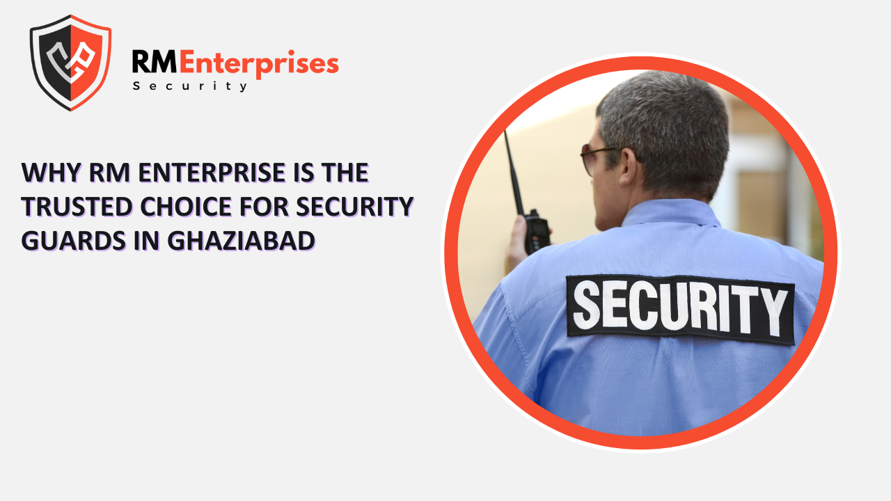 Why RM Enterprise is Trusted in Ghaziabad Security